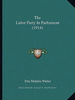 Paperback The Labor Party In Parliament (1914) Book