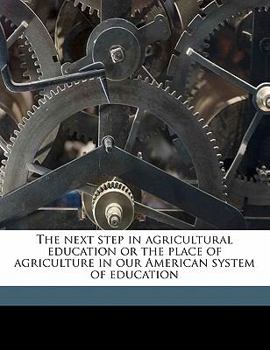 Paperback The Next Step in Agricultural Education or the Place of Agriculture in Our American System of Education Book