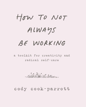 Paperback How to Not Always Be Working: A Toolkit for Creativity and Radical Self-Care Book