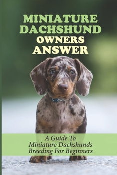 Paperback Miniature Dachshund Owners Answer: A Guide To Miniature Dachshunds Breeding For Beginners: How To Look After A Mini Dachshund Puppy Book