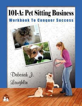 Paperback 101-A: Pet Sitting Business: Workbook to Conquer Success", designed specifically to assist you in successfully developing and Book