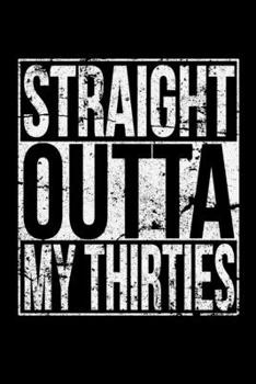STRAIGHT OUTTA MY THIRTIES: A   Journal, Notepad, or Diary to write down your thoughts. - 120 Page - 6x9 -   College Ruled Journal - Writing Book, Personal Writing Space, Doodle, Note,   Sketchpad
