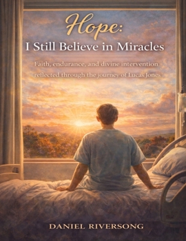 Hope: I Still Believe in Miracles: Faith, endurance, and divine intervention reflected through the journey of Lucas Jones