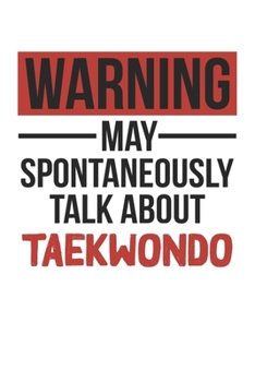 Warning May Spontaneously Talk About TAEKWONDO Notebook TAEKWONDO Lovers OBSESSION Notebook A beautiful: Lined Notebook / Journal Gift, , 120 Pages, 6 ... Hobby , TAEKWONDO Lover, Personalized Journa