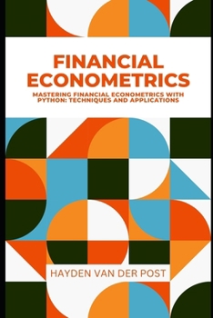 Financial Econometrics :Mastering Financial Econometrics with Python: Techniques and Applications
