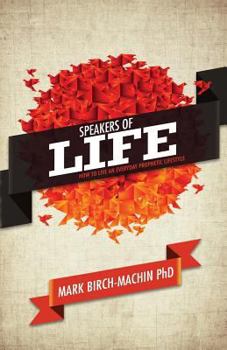 Speakers of Life: How to Live an Everyday Prophetic Lifestyle