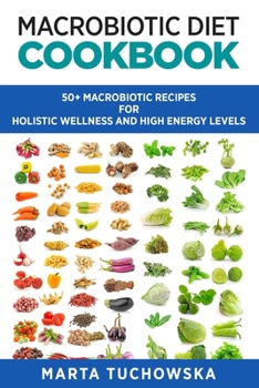 Paperback Macrobiotic Diet Cookbook: 50 Macrobiotic Recipes for Holistic Wellness and High Energy Levels Book