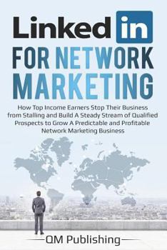 Paperback Linkedin for Network Marketing: How Top Income Earners Stop Their Business from Stalling and Build a Steady Stream of Qualified Prospects to Grow a Pr Book