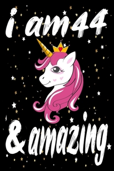 Unicorn Journal and Notebook I am 44 & Amazing: Perfect Gift For 44 Year Old Girls and men with Beautiful vintage Happy 44Years Birthday Notebook and ... or Retro Vintage Anniversary Gift For Girls