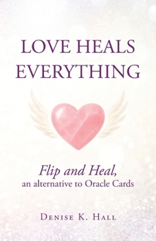 Paperback Love Heals Everything: Flip and Heal, an alternative to Oracle Cards Book