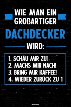 Wie man ein großartiger Dachdecker wird: Notizbuch: Dachdecker Journal DIN A5 liniert 120 Seiten Geschenk (German Edition)