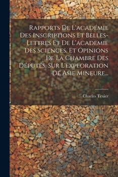 Paperback Rapports De L'académie Des Inscriptions Et Belles-lettres Et De L'academie Des Sciences, Et Opinions De La Chambre Des Députés, Sur L'exploration De A [French] Book