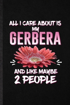 Paperback All I Care About Is My Gerbera and Like Maybe 2 People: Blank Funny Gerbera Florist Gardener Lined Notebook/ Journal For Gardening Plant Lady, Inspira Book