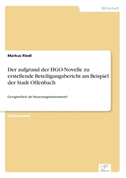 Paperback Der aufgrund der HGO-Novelle zu erstellende Beteiligungsbericht am Beispiel der Stadt Offenbach: Geeignetheit als Steuerungsinstrument? [German] Book