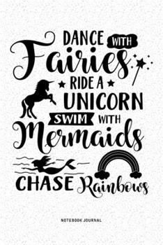 Dance With Fairies Ride A Unicorn Swim With Mermaids Chase Rainbows: A 6x9 Inch Diary Notebook Journal With A Bold Font Text Slogan On A Matte Cover ... Pages Makes A Great Alternative To A Card