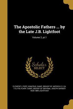 Paperback The Apostolic Fathers ... by the Late J.B. Lightfoot; Volume 2, pt.1 Book