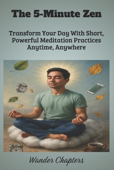 Paperback The 5-Minute Zen: Transform Your Day With Short, Powerful Meditation Practices Anytime, Anywhere Book