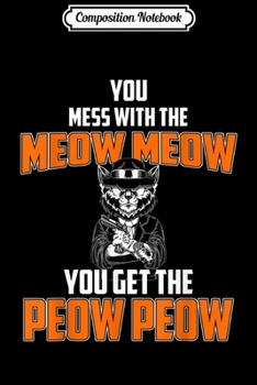 Composition Notebook: You Mess With The Meow Meow You Get The Peow Peow  Journal/Notebook Blank Lined Ruled 6x9 100 Pages