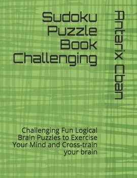 Paperback Sudoku Puzzle Book Challenging: Challenging Fun Logical Brain Puzzles to Exercise Your Mind and Cross-train your brain Book