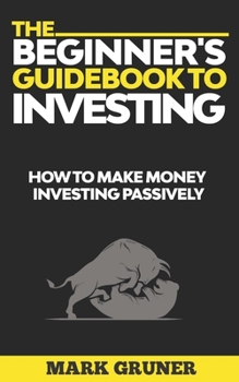 Paperback The Beginner's Guidebook to Investing: How to Make Money Investing Passively Book