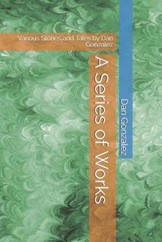 Paperback A Series of Works: Various Stories and Tales by Dan Gonzalez Book