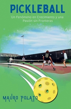 Pickleball: Un Fenómeno en Crecimiento y una Pasión sin Fronteras: Descubre todo sobre el deporte que está conquistando el mundo (Spanish Edition)