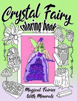 Crystal Fairy Coloring Book Magical Fairies With Minerals: Folklore Supernatural Beings In Nature To Stay Calm And Peaceful While Relaxing