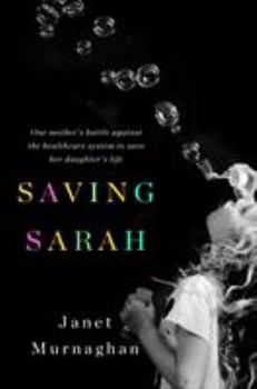 Hardcover Saving Sarah: One Mother's Battle Against the Health Care System to Save Her Daughter's Life Book
