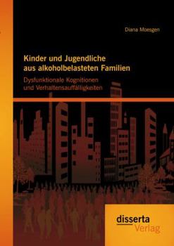 Paperback Kinder und Jugendliche aus alkoholbelasteten Familien: Dysfunktionale Kognitionen und Verhaltensauffälligkeiten [German] Book