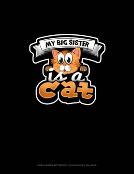 My Big Sister Is A Cat: Graph Paper Notebook - 0.25 Inch (1/4) Squares