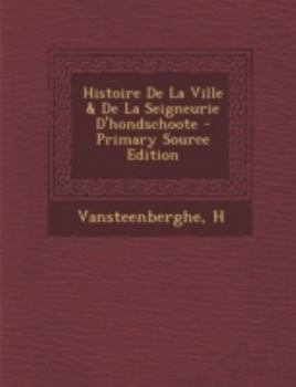 Paperback Histoire de La Ville & de La Seigneurie D'Hondschoote - Primary Source Edition [French] Book