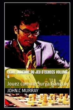 Paperback ECOLE INDIENNE DU JEU D'ECHECS Volume 6: Jouez comme Surya Ganguly [French] Book