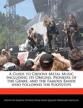 A Guide to Groove Metal Music Including Its Origins, Pioneers of the Genre, and the Famous Bands Who Followed the Footsteps