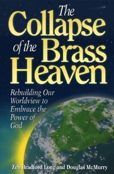 Paperback The Collapse of the Brass Heaven: Rebuilding Our Worldview to Embrace the Power of God Book