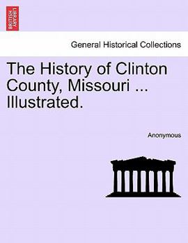 Paperback The History of Clinton County, Missouri ... Illustrated. Book