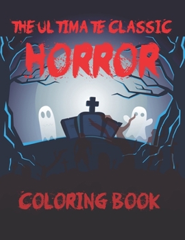 The Ultimate Classic Horror Coloring Book: The Beauty Of Horror Coloring Book