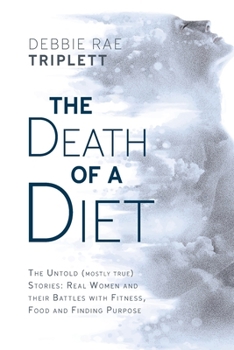 Paperback The Death of A Diet: The untold (mostly true) stories: Real women and their battles with fitness, food and finding purpose Book