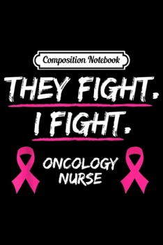 Composition Notebook: They Fight Breast Cancer Awareness Oncology Nurse RN Support  Journal/Notebook Blank Lined Ruled 6x9 100 Pages