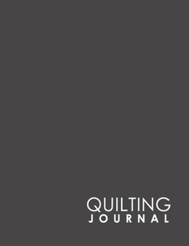 Quilting Journal : Quilt Journal Notebook, Quilt Pattern, Quilters Diary, Minimalist Grey Cover