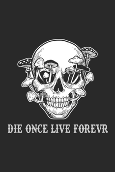 Die Once Live Forever: Die Once Live Forever Mushroom Skull Halloween Horror Gift Journal/Notebook Blank Lined Ruled 6x9 100 Pages