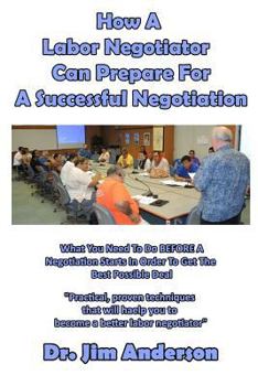 Paperback How A Labor Negotiator Can Prepare For A Successful Negotiation: What You Need To Do BEFORE A Negotiation Starts In Order To Get The Best Possible Out Book