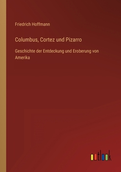 Paperback Columbus, Cortez und Pizarro: Geschichte der Entdeckung und Eroberung von Amerika [German] Book