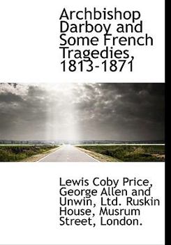 Hardcover Archbishop Darboy and Some French Tragedies, 1813-1871 Book