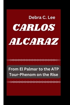 Paperback Carlos Alcaraz: From El Palmar to the ATP Tour-Phenom on the Rise Book