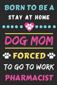 Paperback Born To Be A Stay At Home Dog Mom Forced To Go To Work Pharmacist: lined notebook Book