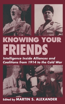 Hardcover Knowing Your Friends: Intelligence Inside Alliances and Coalitions from 1914 to the Cold War Book