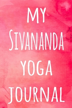 My Sivananda Yoga Journal: The perfect gift for the yoga fan in your life - 119 page lined journal!
