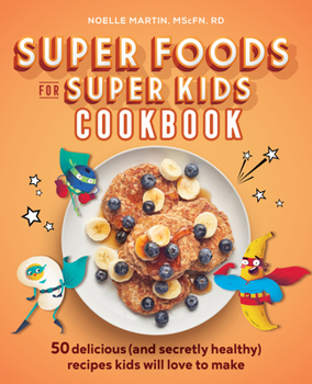 Paperback Super Foods for Super Kids Cookbook: 50 Delicious (and Secretly Healthy) Recipes Kids Will Love to Make Book