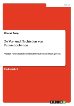 Paperback Zu Vor- und Nachteilen von Fernsehdebatten: Werden Fernsehdebatten ihrem Informationsanspruch gerecht? [German] Book