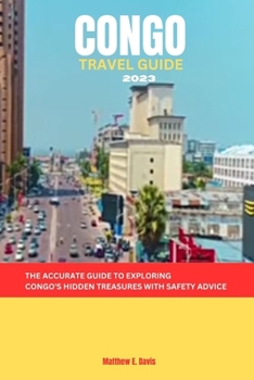 CONGO TRAVEL GUIDE 2023: The accurate guide to exploring Congo's hidden treasures with safety advice